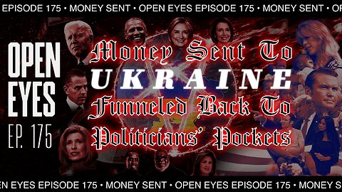 Open Eyes Ep. 175 - "Money Sent To Ukraine Funneled Back To Politicians Pockets."