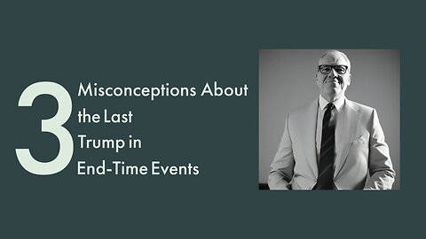 3 Misconceptions About the Last Trump in End-Time Events