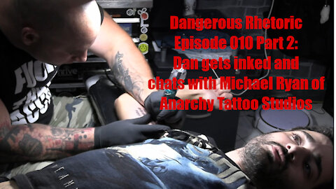 Dangerous Rhetoric Episode 010 Part 2 Daniel Gets INKED at Anarchy Tattoo Studios