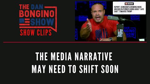 The Media Narrative May Need To Shift Soon - Dan Bongino Show Clips