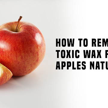 How To Remove Toxic Wax From Apples Naturally?