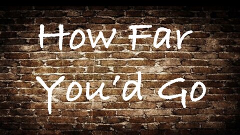 How Far You'd Go