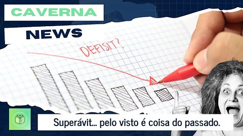 Superávit... pelo visto, é coisa do passado.