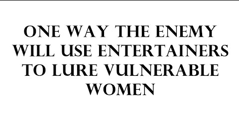 One way the enemy will use entertainers to lure vulnerable women.