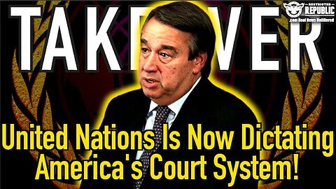 TAKEOVER COMMENCING! THE UNITED NATIONS IS NOW DICTATING AMERICA'S COURT SYSTEM!