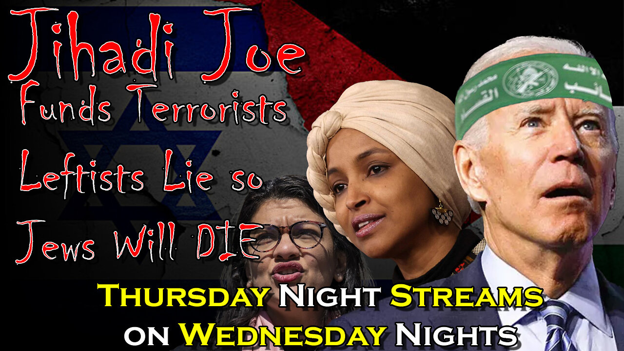 Jihadi Joe funds Terrorists Leftist Lie so Israelis Die - Thursday Night Streams on Wednesday Nights