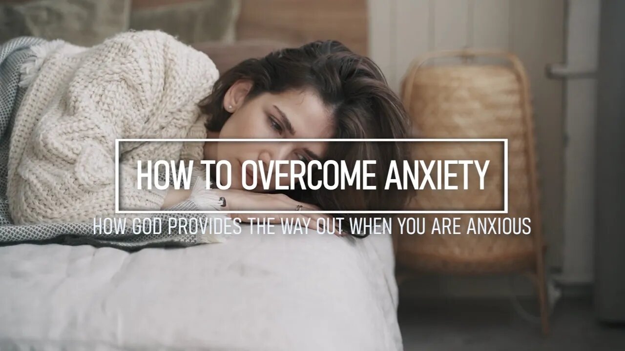 How To Overcome Anxiety - How God Provides The Way Out When You Are Anxious