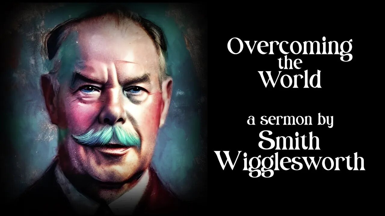 Overcoming the World ~ Smith Wigglesworth (27:12)