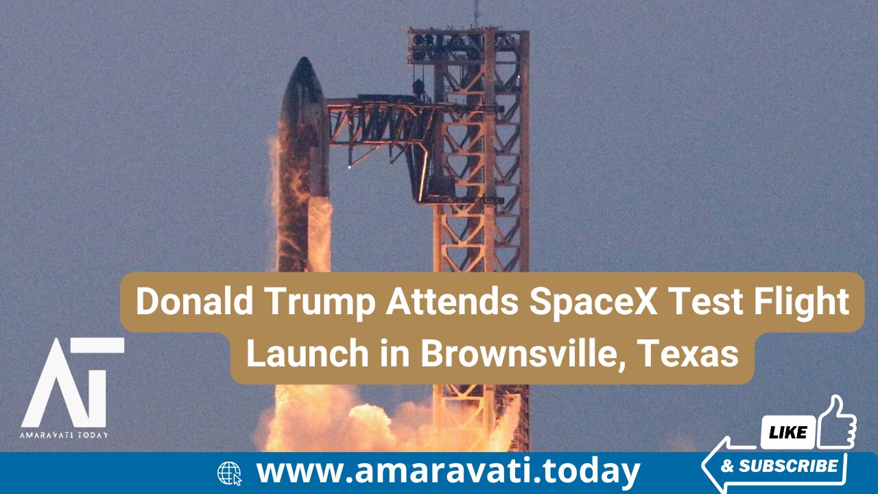 Donald Trump Attends SpaceX Test Flight Launch in Brownsville, Texas | Amaravati Today