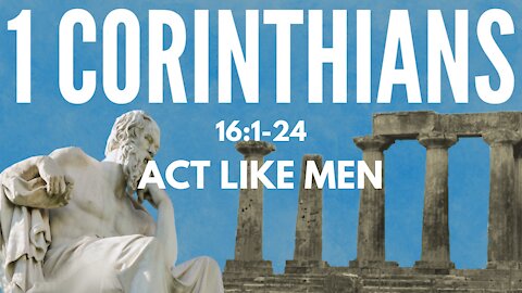 Act Like Men - 1 Corinthians 16:1-24