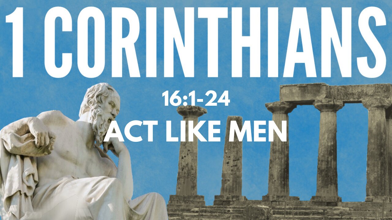 Act Like Men - 1 Corinthians 16:1-24