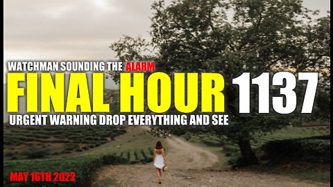 FINAL HOUR 1137 - URGENT WARNING DROP EVERYTHING AND SEE - WATCHMAN SOUNDING THE ALARM