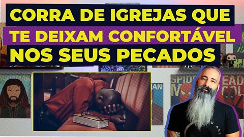 CORRA DE IGREJAS QUE DEIXAM VOCÊ CONFORTÁVEL COM O SEUS PECADOS