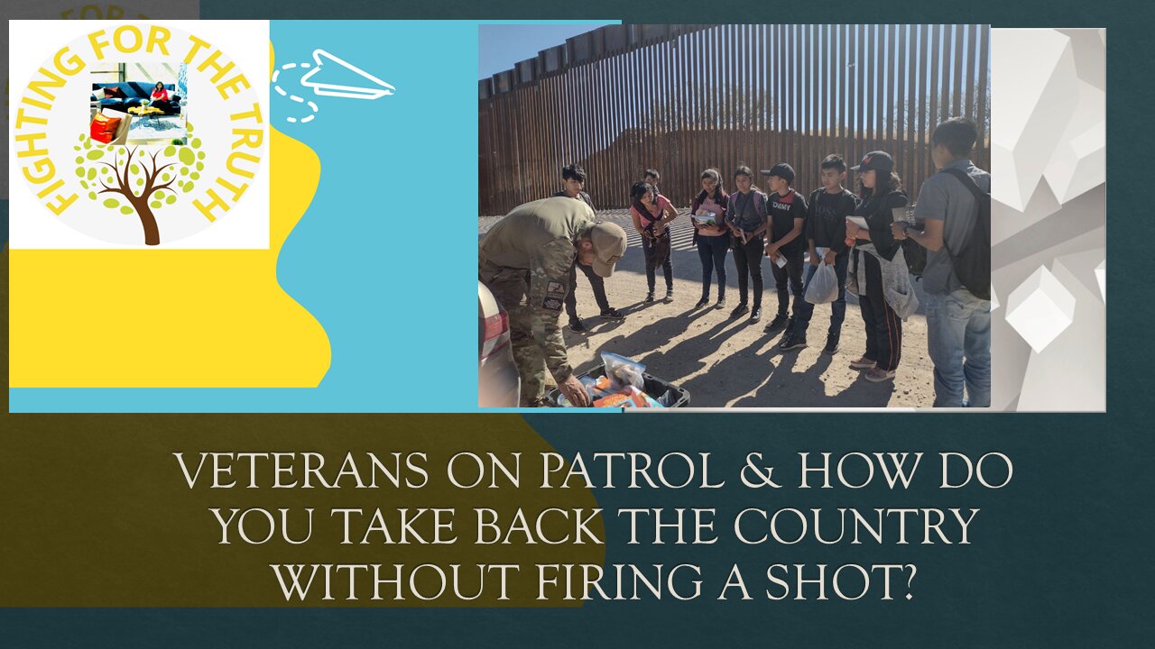 VETERANS ON PATROL AND HOW DO YOU TAKE THE COUNTRY BACK WITHOUT FIRING A SHOT?