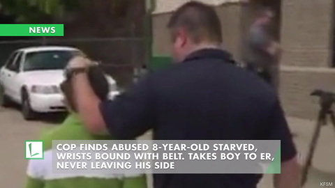 Cop Finds Abused 8-Year-Old Starved, Wrists Bound With Belt. Takes Boy to ER, Never Leaving His Side