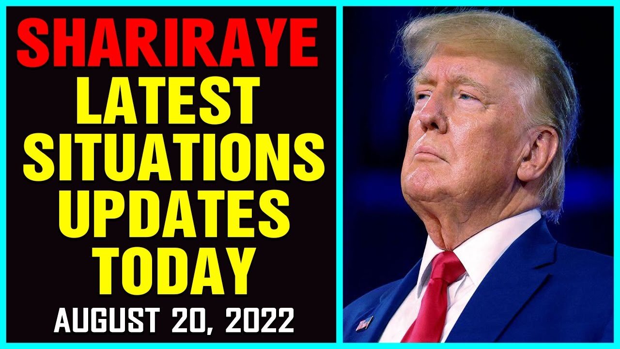 SHARIRAYE HUGE SITUATIONS UPDATES AS OF AUG 20, 2022 !!! - TRUMP NEWS