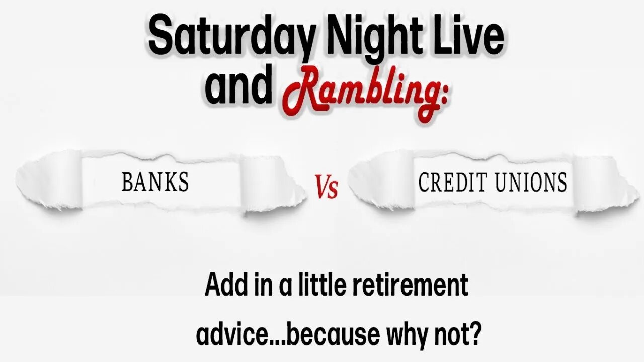 Saturday Night Live and Rambling: No Credit Union Crisis & Planning Retirement. plus the Rambling!