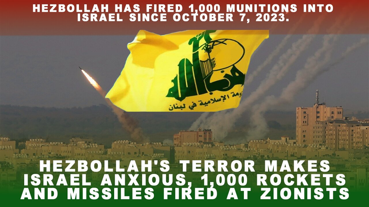 Hezbollah's Terror Makes Israel Anxious, 1,000 Rockets and Missiles Fired at Zionists