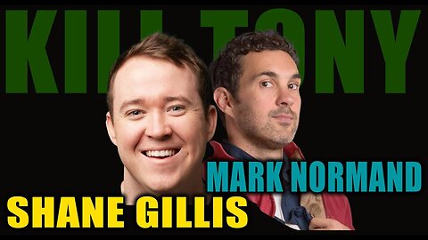 KILL TONY #565 - SHANE GILLIS + MARK NORMAND