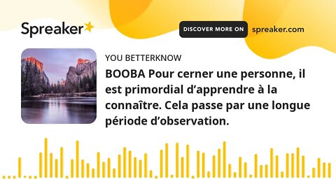 BOOBA Pour cerner une personne, il est primordial d’apprendre à la connaître. Cela passe par une lon