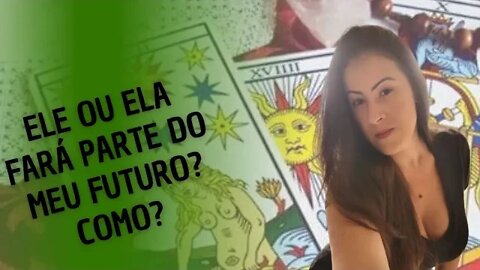 Ele ou ela fará parte do meu futuro? Como?