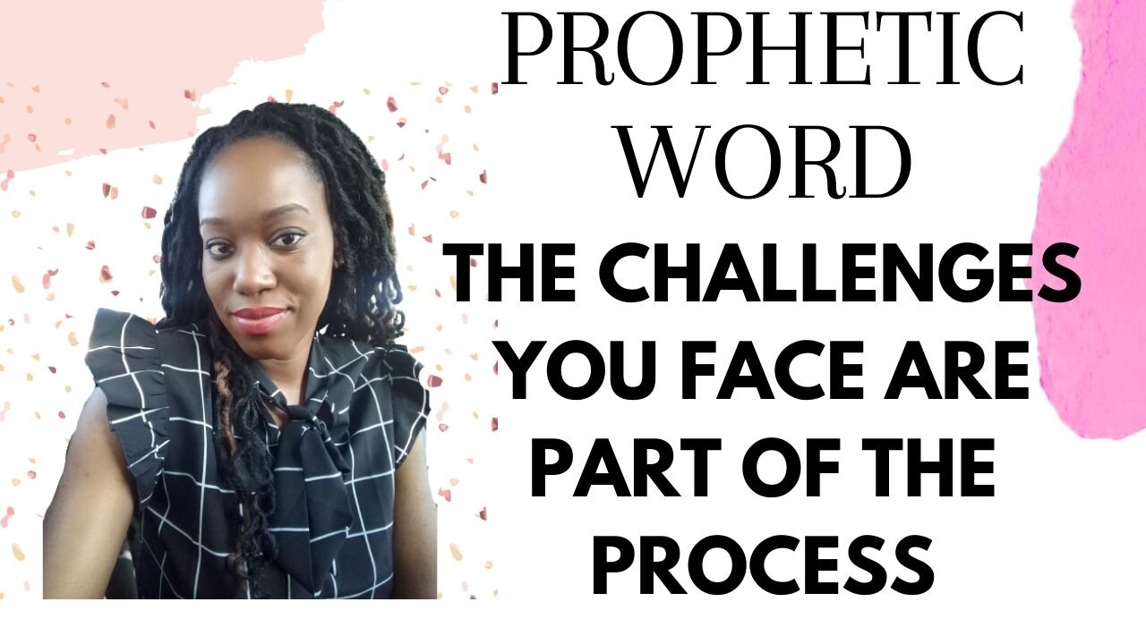 Prophetic Word: The Challenges Are Part Of The Process