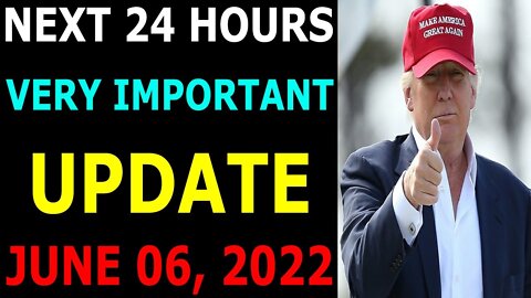 NEXT 24 HOURS VERY IMPORTANT TODAY UPDATE ON JUNE 06, 2022 - TRUMP NEWS