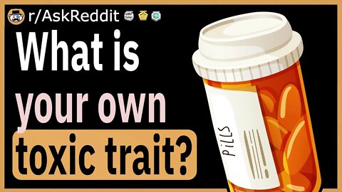 What’s your own toxic trait?