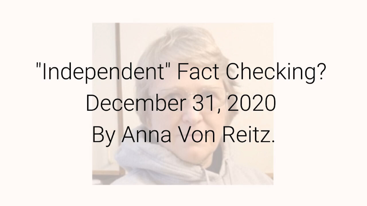 "Independent" Fact Checking? December 31, 2020 By Anna Von Reitz