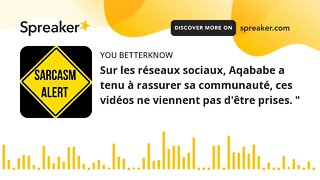 Sur les réseaux sociaux, Aqababe a tenu à rassurer sa communauté, ces vidéos ne viennent pas d'être