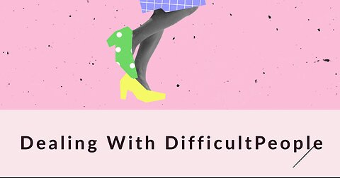 How to Deal with Difficult People at Work and in Life