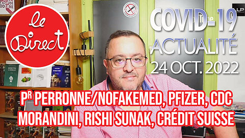 Direct 24 oct. 22 : Pr Perronne/NoFakeMed, Pfizer, CDC, Morandini, Rishi Sunak, Crédit Suisse...