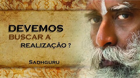 SADHGURU, DEVEMOS BUSCAR A NOSSA REALIZAÇÃO, SADHGURU DUBLADO 2023