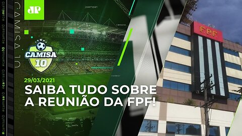 O Paulistão VAI VOLTAR ou NÃO? FPF SE REÚNE com clubes! SAIBA TUDO! | CAMISA 10 - 29/03/21