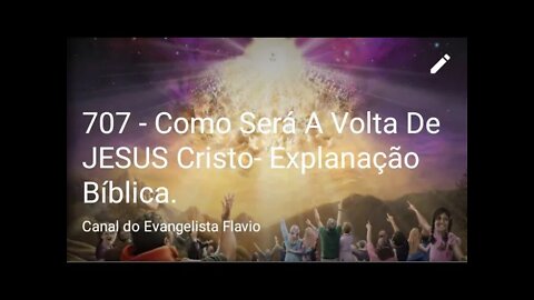 707 - Como Será A Volta De JESUS Cristo- Explanação Bíblica.