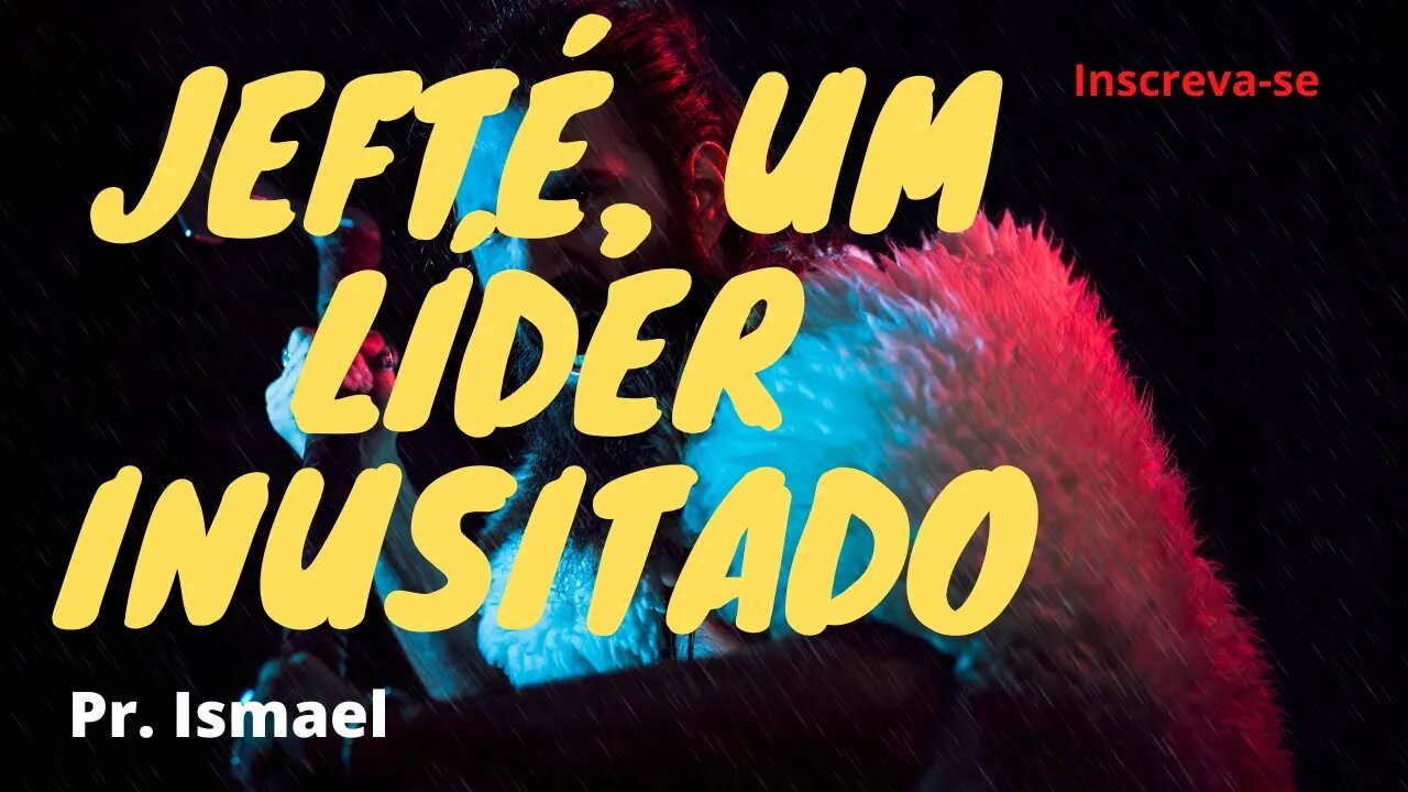 Jefté, Um Líder Inusitado - (Culto)