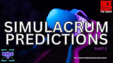 We Live In The Simulacrum PREDICTIONS w Archaix Pt2