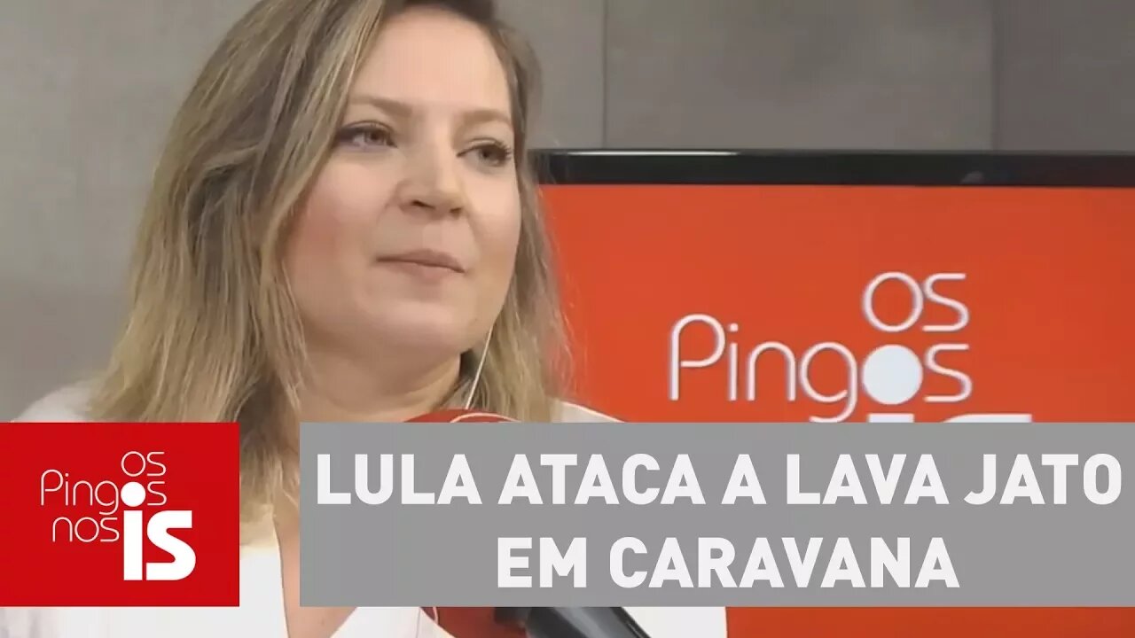 Joice: Lula ataca a Lava Jato em caravana