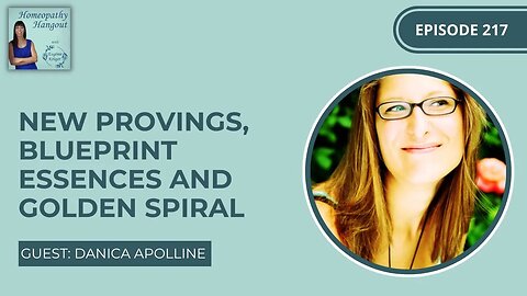 Ep 217: New Provings, Blueprint Essences and Golden Spiral with Danica Apollline