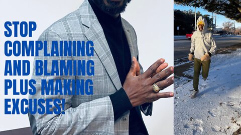 Stop complaining and blaming plus making excuses!
