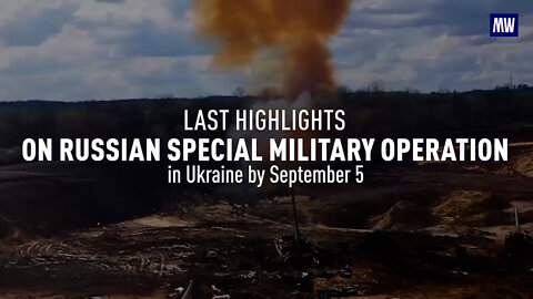LAST HIGHLIGHTS OF RUSSIAN SPECIAL MILITARY OPERATION IN UKRAINE BY SEPTEMBER 5, 2022