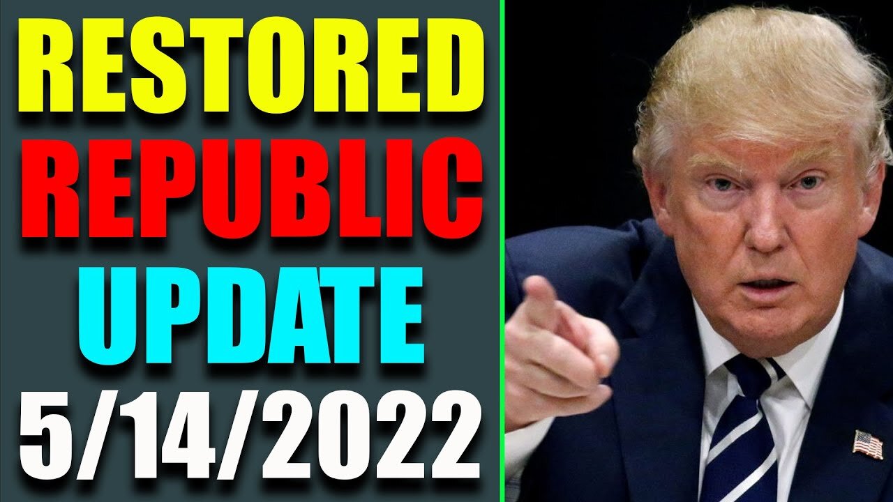 RESTORED REPUBLIC VIA A GCR HUGE UPDATE AS OF MAY 14, 2022 - TRUMP NEWS