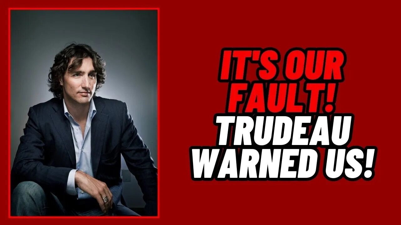 TRUDEAU WARNED US...BUT WE DIDN'T LISTEN!!