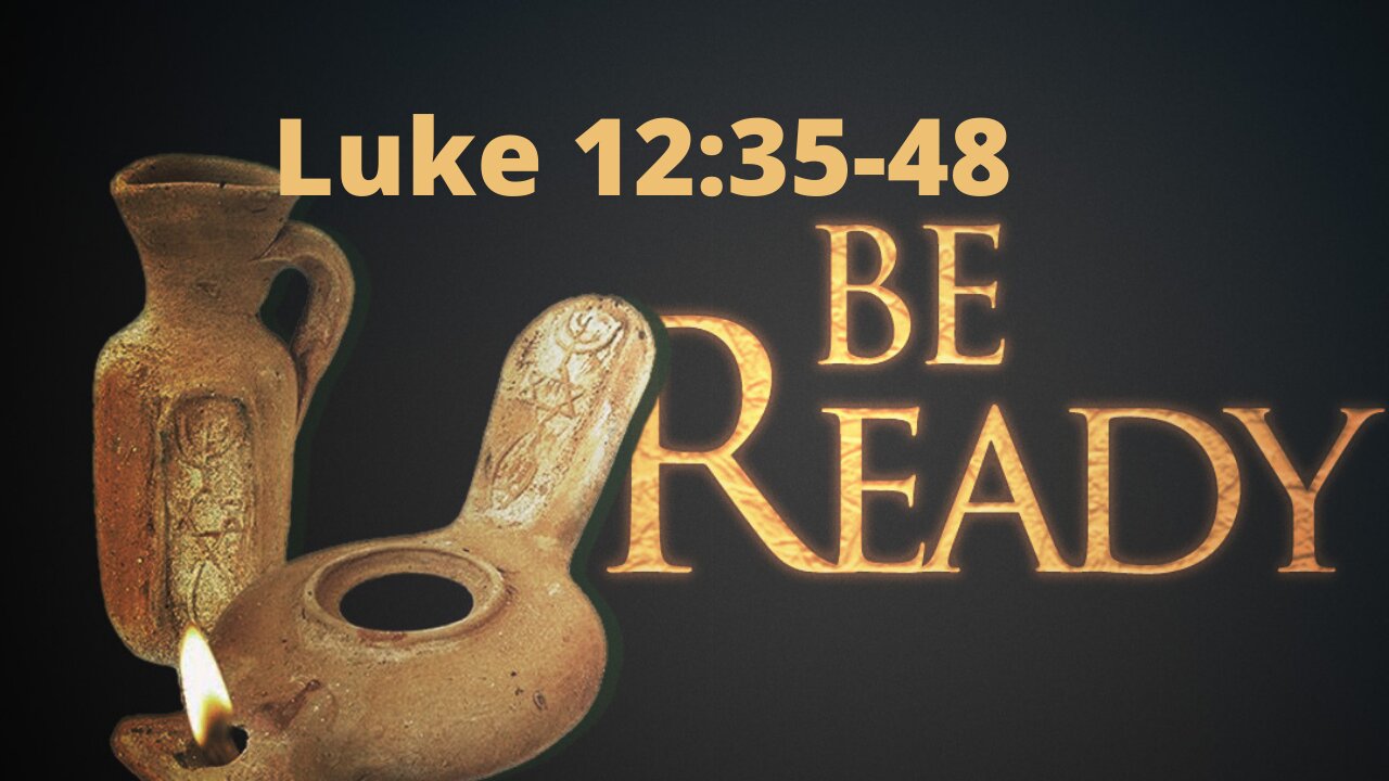 Luke 12:35-48 "Be Ready"