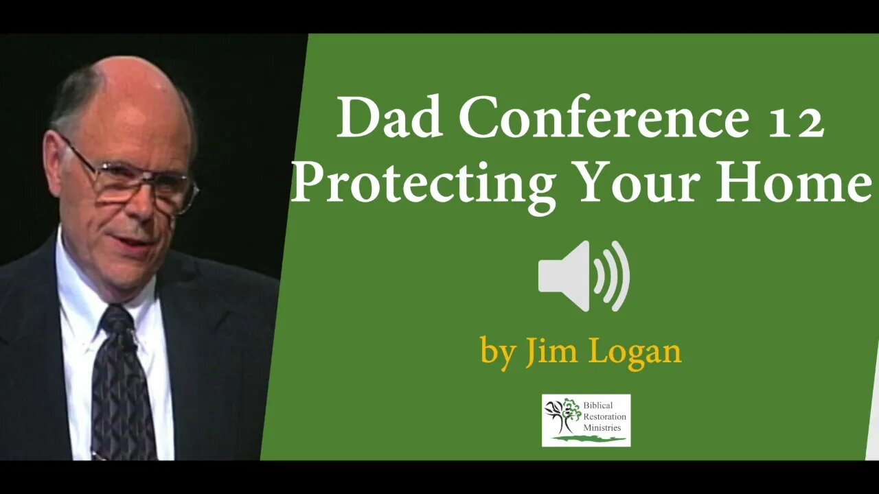 (Audio) Dad Conf. 12 - Protecting Your Home From Culture - Jim Logan