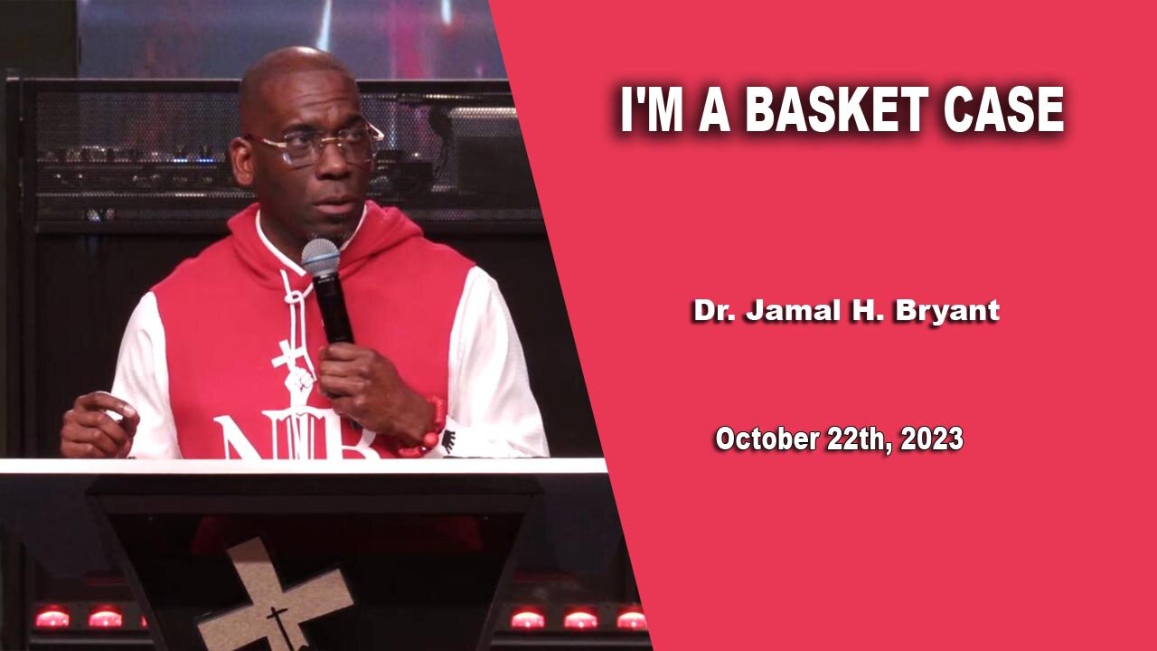 Dr. Jamal H. Bryant - I'M A BASKET CASE - Sunday 22th October 2023