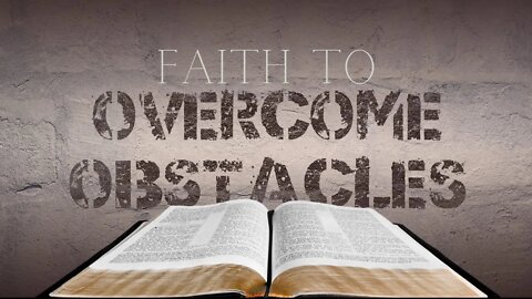 Faith To Overcome Obstacles