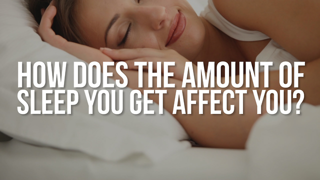 How Does the Amount of Sleep You Get Affect You?