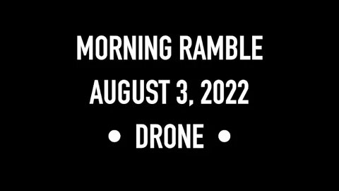 Morning Ramble - 20220803 - Drone