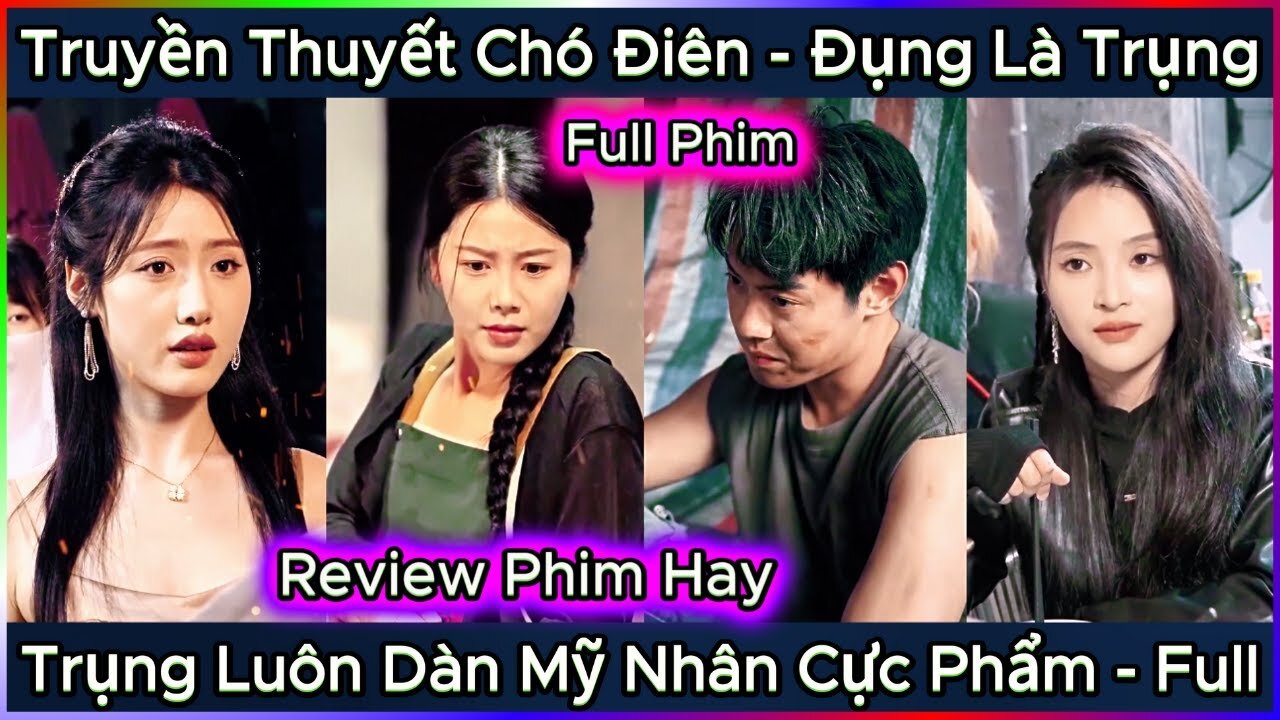 Truyền Thuyết Chó Điên, Không Ngán Một Ai, Đụng Là Trụng, Trụng Luôn Dàn Mỹ Nhân Cực Phẩm